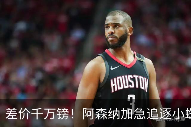 差价千万镑！阿森纳加急追逐小蜘蛛，西甲死敌堵路只剩枪手唯一机会