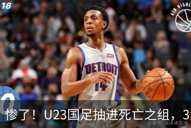 惨了！U23国足抽进死亡之组，3大强敌围堵，安帅摆铁桶阵或能破局