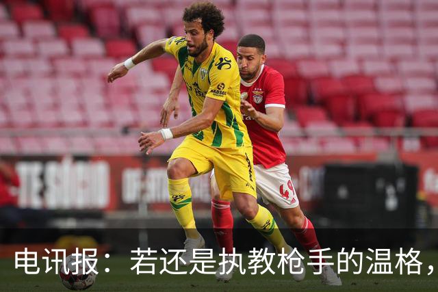 电讯报：若还是执教枪手的温格，会犀利痛斥因凡蒂诺的计划