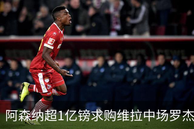 阿森纳超1亿镑求购维拉中场罗杰斯 萨拉赫将加盟贝西克塔斯