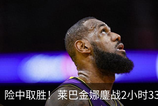 险中取胜！莱巴金娜鏖战2小时33分钟取北美硬地开门红